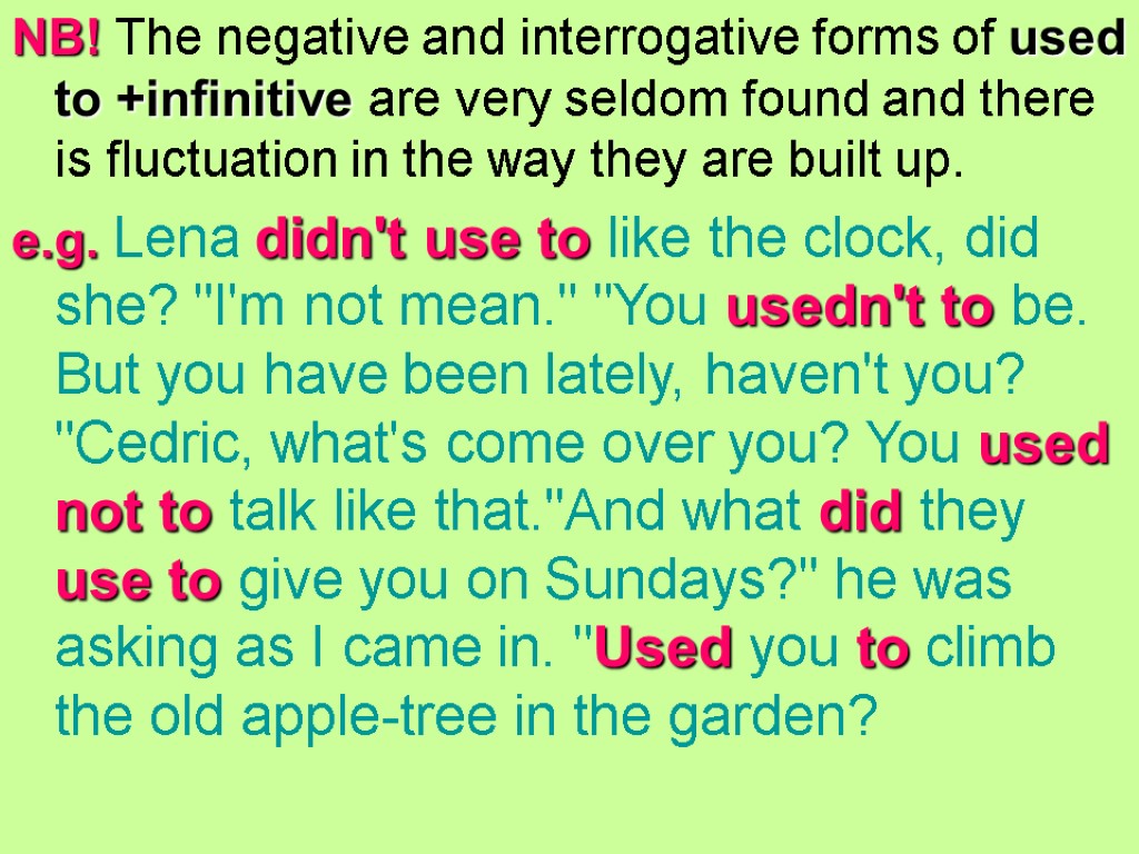 NB! The negative and interrogative forms of used to +infinitive are very seldom found